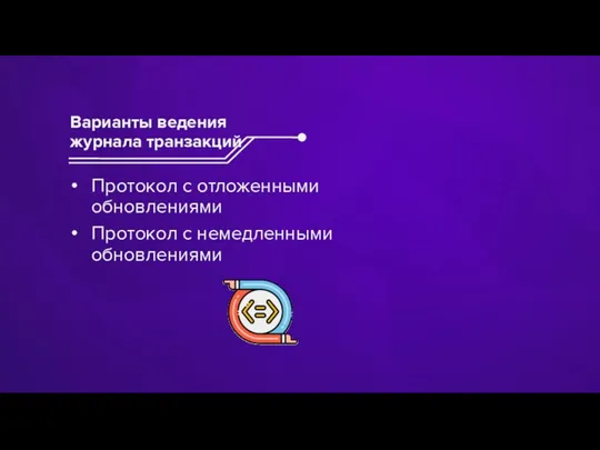 Протокол с отложенными обновлениями Протокол с немедленными обновлениями Варианты ведения журнала транзакций