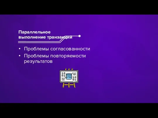 Проблемы согласованности Проблемы повторяемости результатов Параллельное выполнение транзакций