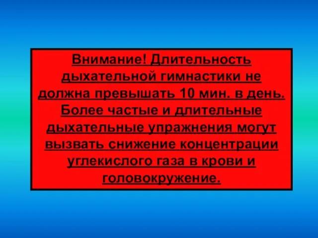 Внимание! Длительность дыхательной гимнастики не должна превышать 10 мин. в