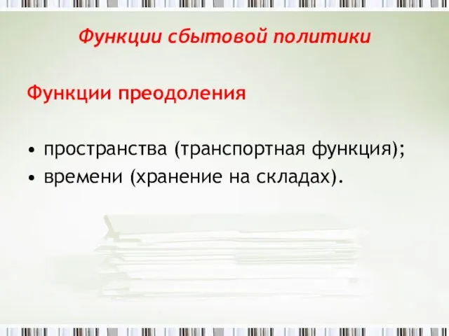 Функции сбытовой политики Функции преодоления пространства (транспортная функция); времени (хранение на складах).