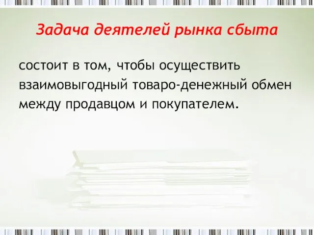 Задача деятелей рынка сбыта состоит в том, чтобы осуществить взаимовыгодный товаро-денежный обмен между продавцом и покупателем.