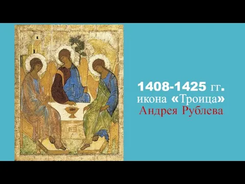 1408-1425 гг. икона «Троица» Андрея Рублева