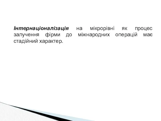 Інтернаціоналізація на мікрорівні як процес залучення фірми до міжнародних операцій має стадійний характер.