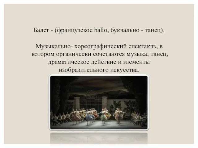 Балет - (французское ballo, буквально - танец). Музыкально- хореографический спектакль,