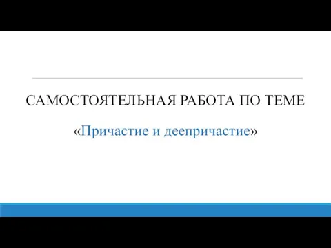 САМОСТОЯТЕЛЬНАЯ РАБОТА ПО ТЕМЕ «Причастие и деепричастие»