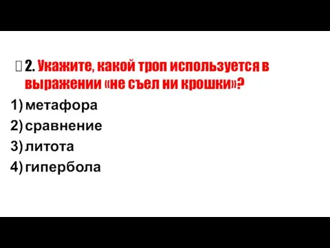 2. Укажите, какой троп используется в выражении «не съел ни крошки»? метафора сравнение литота гипербола