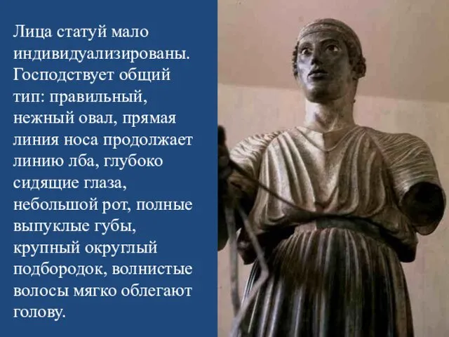 Лица статуй мало индивидуализированы. Господствует общий тип: правильный, нежный овал,