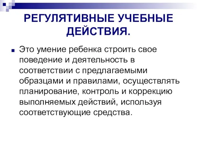 РЕГУЛЯТИВНЫЕ УЧЕБНЫЕ ДЕЙСТВИЯ. Это умение ребенка строить свое поведение и