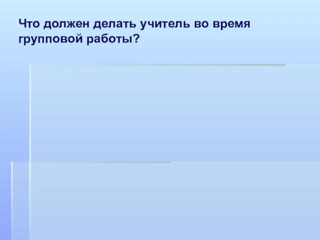 Что должен делать учитель во время групповой работы?