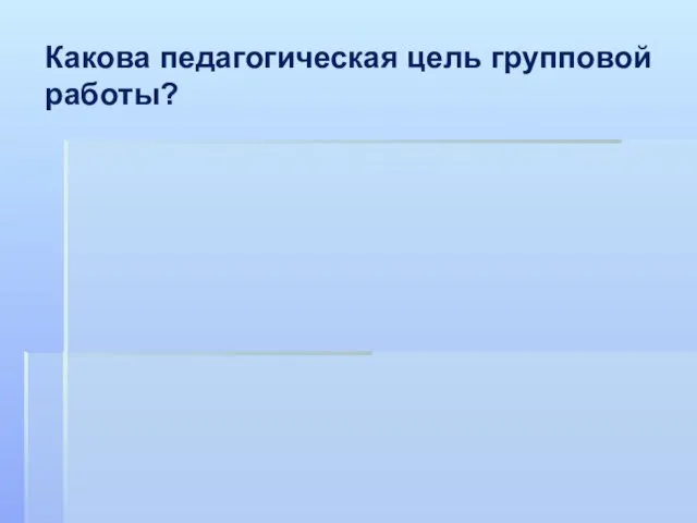 Какова педагогическая цель групповой работы?