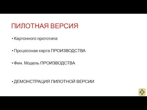 ПИЛОТНАЯ ВЕРСИЯ Картонного прототипа Процессная карта ПРОИЗВОДСТВА Фин. Модель ПРОИЗВОДСТВА ДЕМОНСТРАЦИЯ ПИЛОТНОЙ ВЕРСИИ