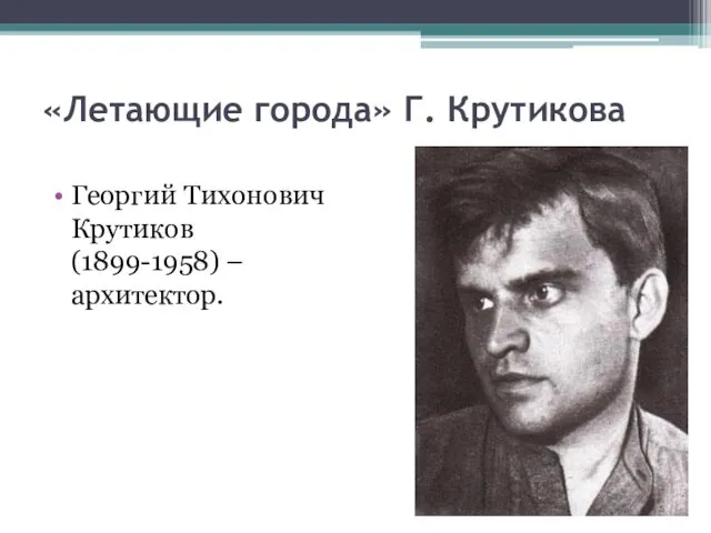 «Летающие города» Г. Крутикова Георгий Тихонович Крутиков (1899-1958) – архитектор.