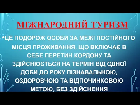 МІЖНАРОДНИЙ ТУРИЗМ ЦЕ ПОДОРОЖ ОСОБИ ЗА МЕЖІ ПОСТІЙНОГО МІСЦЯ ПРОЖИВАННЯ,