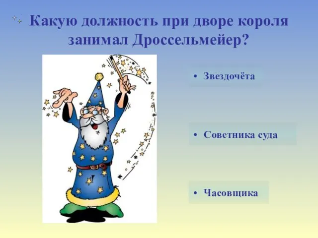 Какую должность при дворе короля занимал Дроссельмейер? Советника суда Часовщика Звездочёта