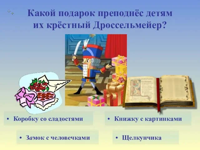 Какой подарок преподнёс детям их крёстный Дроссельмейер? Книжку с картинками