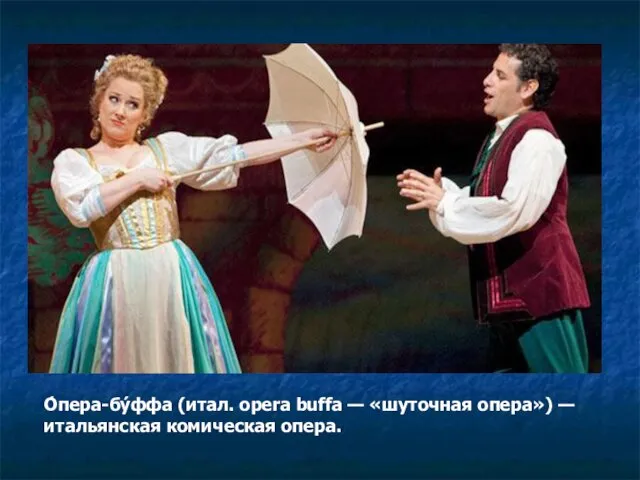 О́пера-бу́ффа (итал. opera buffa — «шуточная опера») — итальянская комическая опера.
