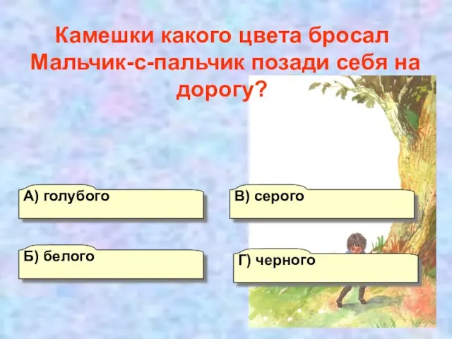 А) голубого Б) белого Г) черного В) серого Камешки какого цвета бросал Мальчик-с-пальчик