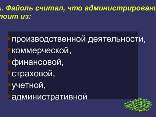 А. Файоль считал, что администрирование состоит из: производственной деятельности, коммерческой, финансовой, страховой, учетной, административной