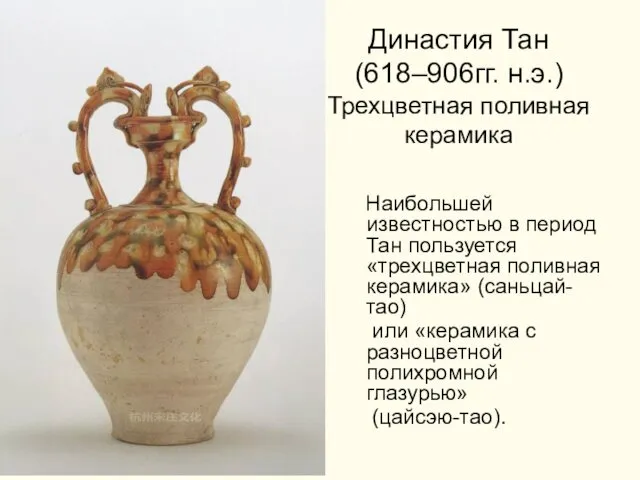Династия Тан (618–906гг. н.э.) Трехцветная поливная керамика Наибольшей известностью в период Тан пользуется