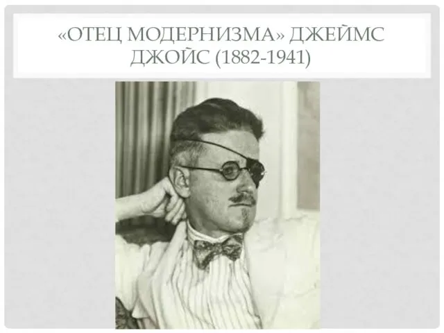 «ОТЕЦ МОДЕРНИЗМА» ДЖЕЙМС ДЖОЙС (1882-1941)