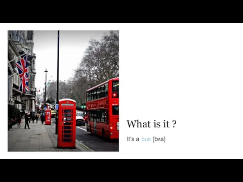 What is it ? It’s a bus [bʌs]