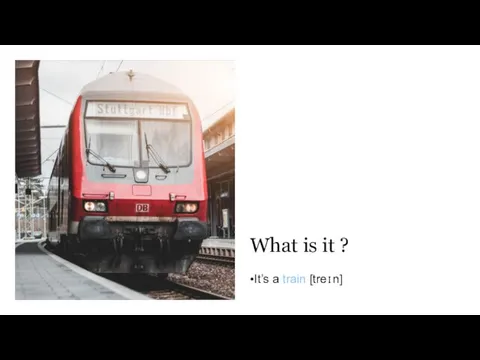 What is it ? •It’s a train [treɪn]