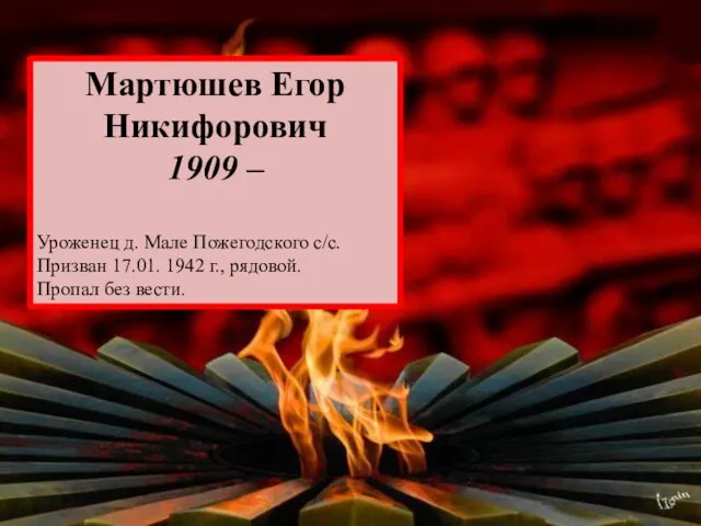 Мартюшев Егор Никифорович 1909 – Уроженец д. Мале Пожегодского с/с.