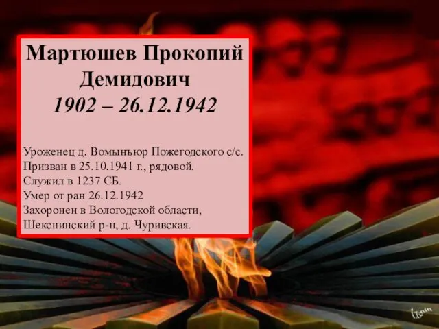 Мартюшев Прокопий Демидович 1902 – 26.12.1942 Уроженец д. Вомынъюр Пожегодского