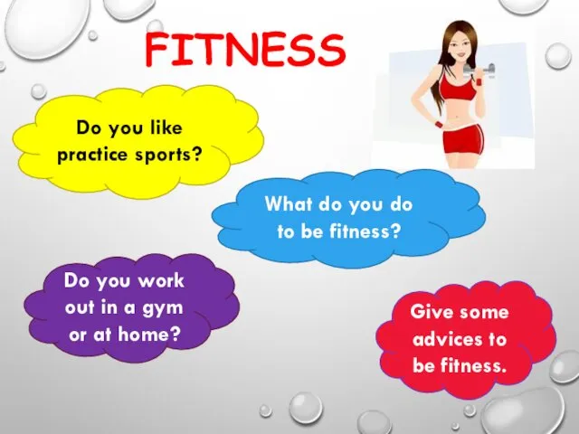 FITNESS What do you do to be fitness? Give some advices to be