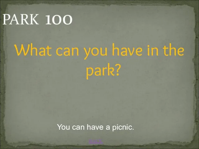 PARK 100 BACK You can have a picnic. What can you have in the park?