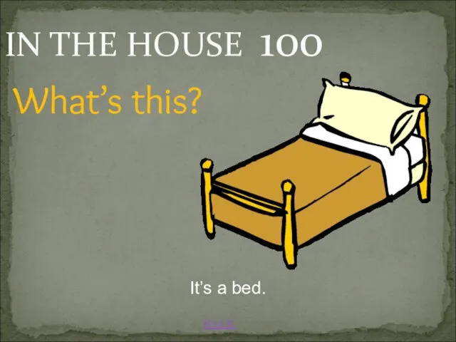 IN THE HOUSE 100 BACK It’s a bed. What’s this?