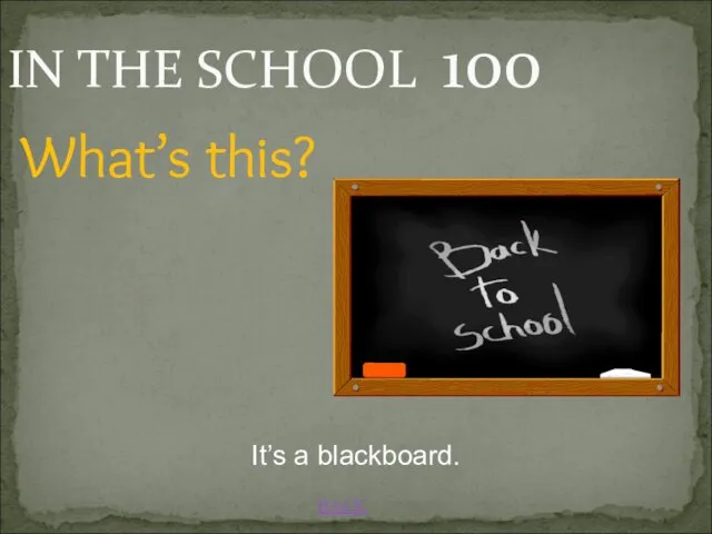 IN THE SCHOOL 100 BACK It’s a blackboard. What’s this?