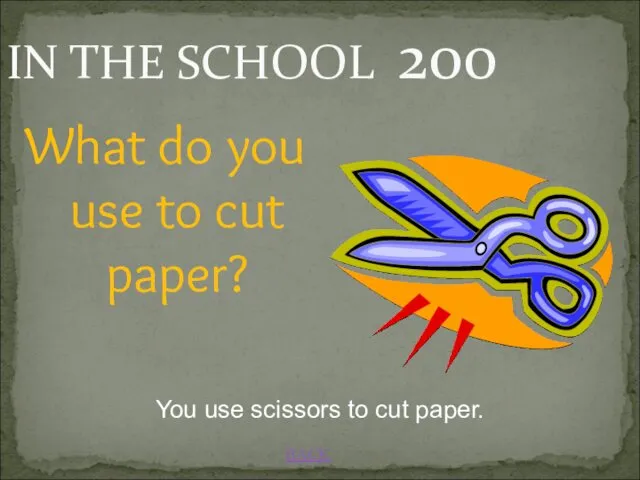 BACK IN THE SCHOOL 200 You use scissors to cut