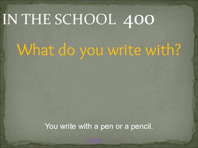 BACK IN THE SCHOOL 400 You write with a pen