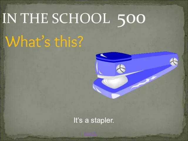 BACK IN THE SCHOOL 500 It’s a stapler. What’s this?