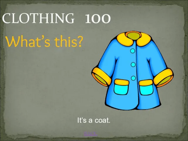 CLOTHING 100 BACK It’s a coat. What’s this?