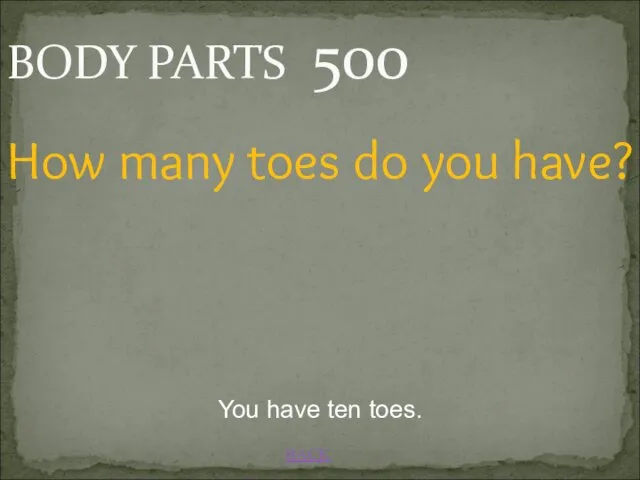 BACK BODY PARTS 500 You have ten toes. How many toes do you have?