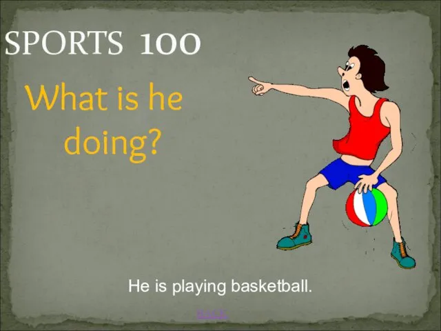 SPORTS 100 BACK He is playing basketball. What is he doing?