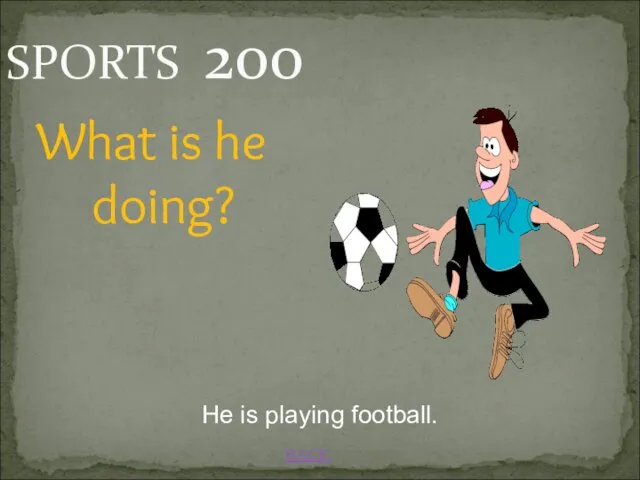 BACK SPORTS 200 What is he doing? He is playing football.