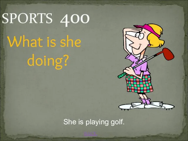 BACK SPORTS 400 What is she doing? She is playing golf.