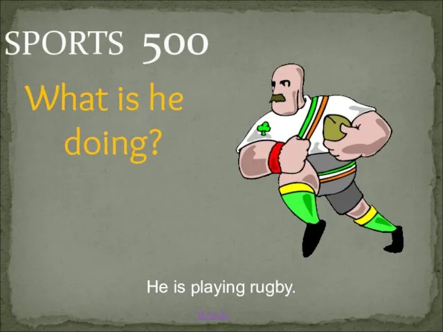 BACK SPORTS 500 He is playing rugby. What is he doing?