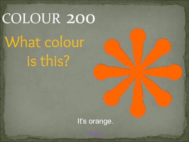 BACK COLOUR 200 It’s orange. What colour is this?