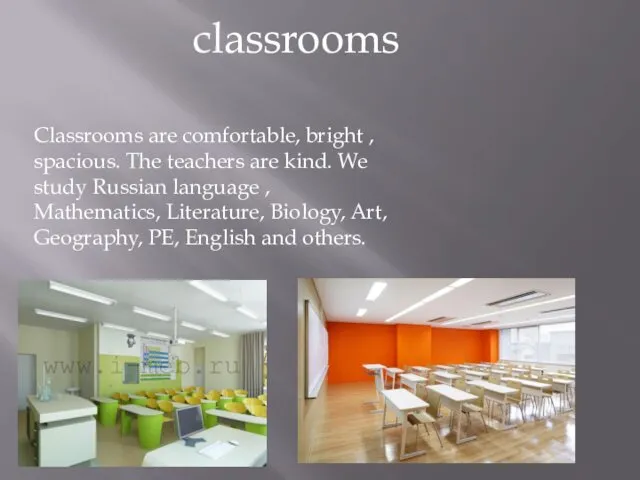 classrooms Classrooms are comfortable, bright , spacious. The teachers are