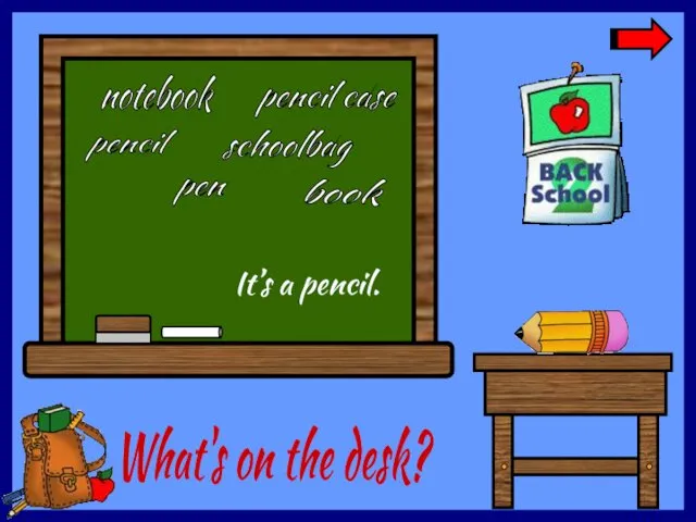 What's on the desk? pencil pen notebook book schoolbag pencil case It’s a pencil.