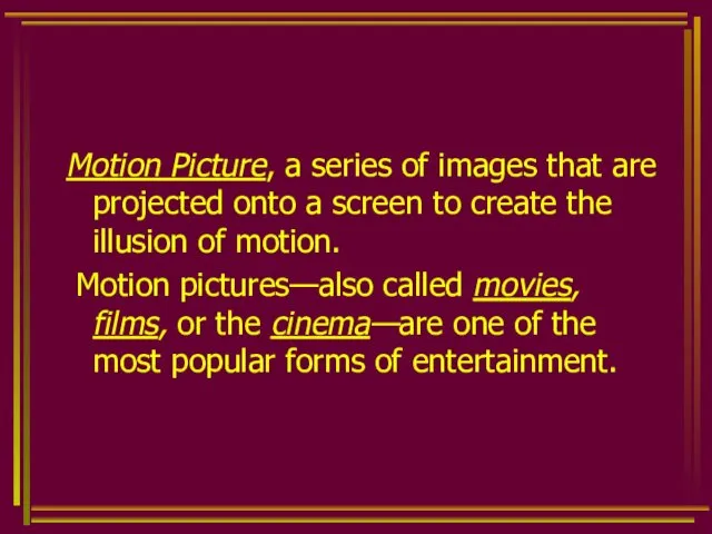 Motion Picture, a series of images that are projected onto