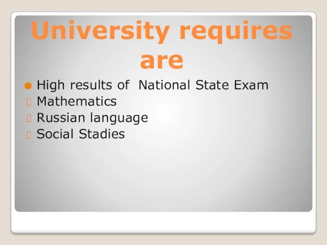 University requires are High results of National State Exam Mathematics Russian language Social Stadies