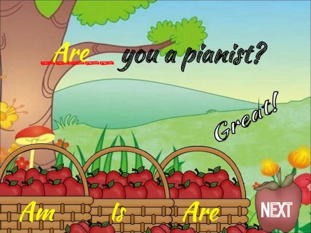 Are Is Am _____ you a pianist? Are Great! NEXT