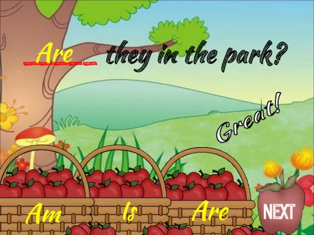 Are Is Am _____ they in the park? Are Great! NEXT