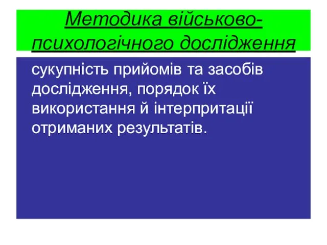 Методика вiйськово-психологiчного дослiдження сукупність прийомів та засобів дослiдження, порядок їх використання й інтерпритації отриманих результатів.