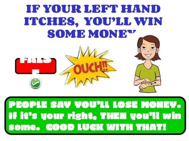 IF YOUR LEFT HAND ITCHES, YOU’LL WIN SOME MONEY. FALSE